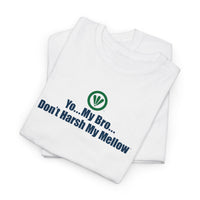 Yo...My Bro...Don't Harsh My Mellow™ Unisex Heavy Cotton Tee