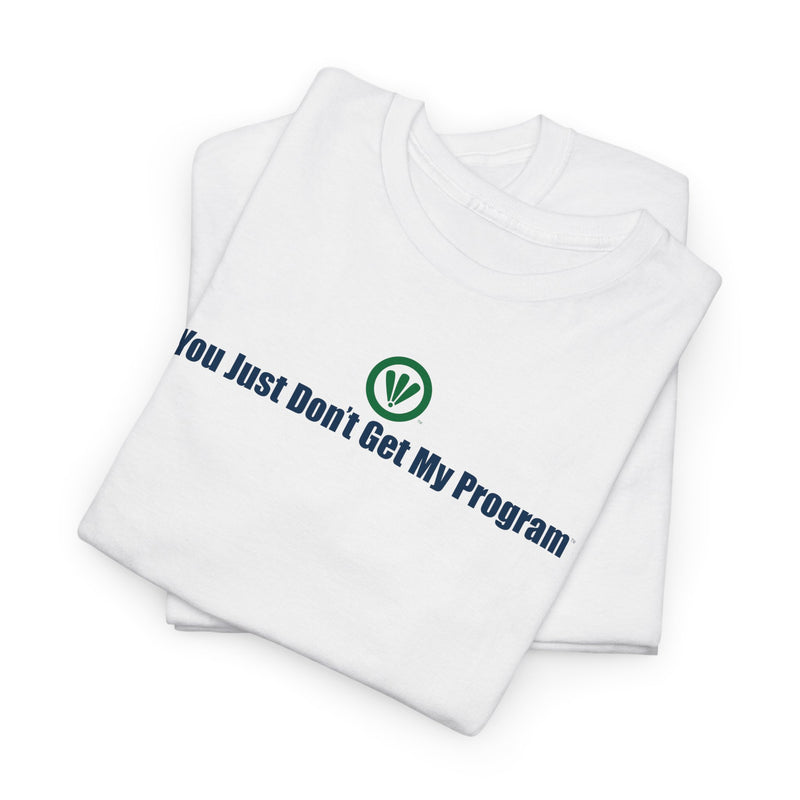 You Just Don't Get My Program™ Unisex Heavy Cotton Tee